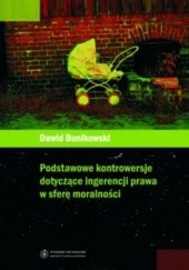 Okładka książki Podstawowe kontrowersje dotyczące ingerencji prawa w sferę moralności Dawid Bunikowski