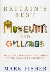 Okładka książki Britain's Best Museums and Galleries Mark Fisher