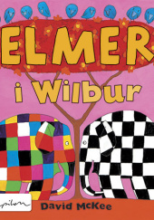 Okładka książki Elmer i Wilbur David McKee