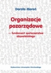 Okładka książki Organizacje pozarządowe - fundament społeczeństwa obywatelskiego Dorota Moroń
