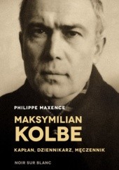 Okładka książki Maksymilian Kolbe - kapłan, dziennikarz, męczennik Philippe Maxence