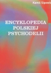 Okładka książki Encyklopedia polskiej psychodelii. Od Mickiewicza do Masłowskiej, od Witkacego do street artu Kamil Sipowicz
