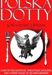 Okładka książki Polska Dotty: Carp in the Bathtub, Throttled Buglers, and Other Tales of an Englishman in Poland Jonathan Lipman