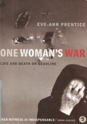 Okładka książki One woman's war. Life and death on deadline Eve-Ann Prentice
