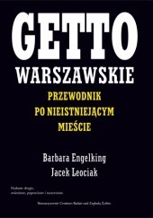 Okładka książki GETTO WARSZAWSKIE. Przewodnik po nieistniejącym mieście Barbara Engelking, Jacek Leociak