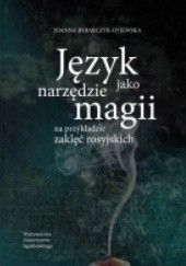 Okładka książki Język jako narzędzie magii. Na przykładzie zaklęć rosyjskich Joanna Rybarczyk-Dyjewska