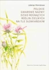 Polskie gwarowe nazwy dziko rosnących roślin zielnych na tle słowiańskim