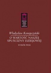 Okładka książki O wartość naszej spuścizny dziejowej Władysław Konopczyński