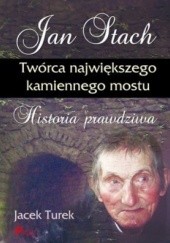 Okładka książki Jan Stach. Twórca największego kamiennego mostu. Historia prawdziwa Jacek Turek