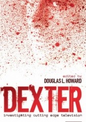 Okładka książki Dexter: Investigating Cutting Edge Television Douglas L. Howard