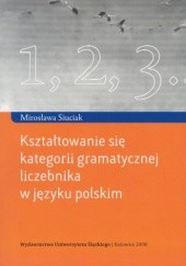 Okładka książki Kształtowanie się kategorii gramatycznej liczebnika w języku polskim Mirosława Siuciak