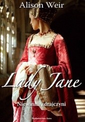 Okładka książki Lady Jane. Niewinna zdrajczyni Alison Weir