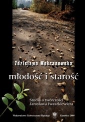 Okładka książki Młodość i starość. Szkice o twórczości Jarosława Iwaszkiewicza Zdzisława Mokranowska