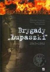 Okładka książki Brygady „Łupaszki”. 5 i 6 Wileńska Brygada AK w fotografii 1943–1952 praca zbiorowa