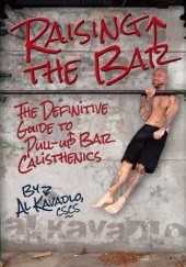 Okładka książki Raising The Bar. The Definitive Guide To Pull-Up Bar Calisthenics Al Kavadlo
