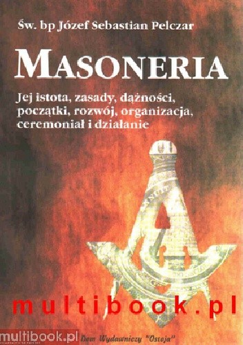 Okładka książki Masoneria. Jej istota, zasady, dążności, początki, rozwój, organizacja, ceremoniał i działanie Józef Sebastian Pelczar