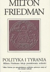 Okładka książki Polityka i tyrania. Miltona Friedmana lekcje poszukiwania wolności. Milton Friedman