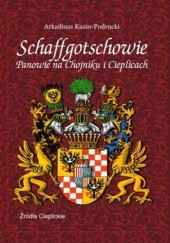 Okładka książki Schaffgotschowie: Panowie na Chojniku i Cieplicach Arkadiusz Kuzio-Podrucki