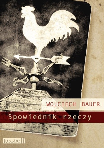 Okładka książki Spowiednik rzeczy Wojciech Bauer