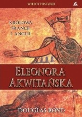 Okładka książki Eleonora Akwitańska Królowa Francji i Anglii Douglas Boyd