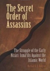 Okładka książki The Secret Order of Assassins: The Struggle of the Early Nizari Ismai'lis Against the Islamic World Marshall G. S. Hodgson