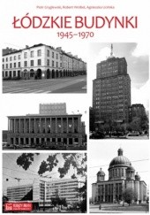 Okładka książki Łódzkie budynki 1945-1970 Piotr Gryglewski, Agnieszka Ucińska, Robert Wróbel