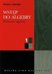 Okładka książki Wstęp do algebry T. 1. Podstawy algebry Aleksiej Kostrikin
