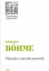 Okładka książki Filozofia i estetyka przyrody w dobie kryzysu środowiska naturalnego Gernot Böhme