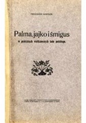 Okładka książki Palma, jajko i śmigus w praktykach wielkanocnych ludu polskiego Franciszek Gawełek