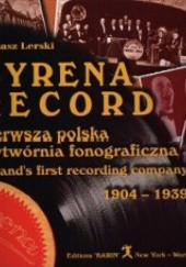Okładka książki Syrena Record - pierwsza polska wytwórnia fonograficzna Tomasz Lerski