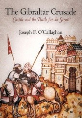 Okładka książki The Gibraltar Crusade. Castile and the Battle for the Strait Joseph F. O'Callaghan