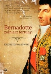 Okładka książki Bernadotte – żołnierz fortuny Krzysztof Mazowski