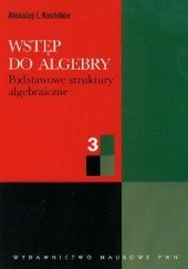 Okładka książki Wstęp do algebry T. 3. Podstawowe struktury algebraiczne Aleksiej Kostrikin