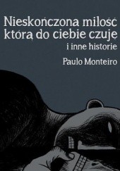 Okładka książki Nieskończona miłość, którą czuję do ciebie i inne historie Paulo Monteiro