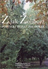Okładka książki Ż jak Żoliborz. Poetycki pejzaż Żoliborza Magdalena Saganiak, praca zbiorowa