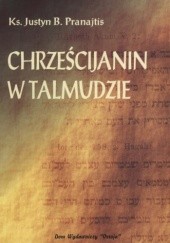 Okładka książki Chrześcijanin w Talmudzie Justyn Bonawentura Pranajtis