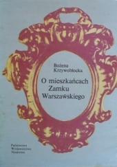 Okładka książki O mieszkańcach Zamku Warszawskiego Bożena Krzywobłocka