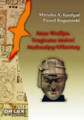 Okładka książki Atau Wallpa Tragiczna śmierć Atahualpy/Ollantay Mieszko A. Kardyni, Paweł Rogoziński