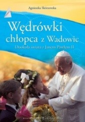 Okładka książki Wędrówki chłopca z Wadowic. Dookoła świata z Janem Pawłem II Agnieszka Skórzewska