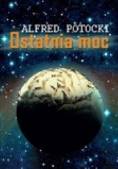 Okładka książki Ostatnia moc Alfred J. Potocki