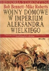 Okładka książki Wojny domowe w imperium Aleksandra Wielkiego Bob Bennett, Mike Roberts