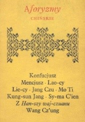 Okładka książki Aforyzmy chińskie Konfucjusz (Kong Fuzi), Lao Tsy (Laozi), Lie-cy (Liezi), Mencjusz (Mengzi), Mocjusz (Mozi), Shang Yang, Sima Qian, Wang Chong, Yang Zhu (Yangzi)