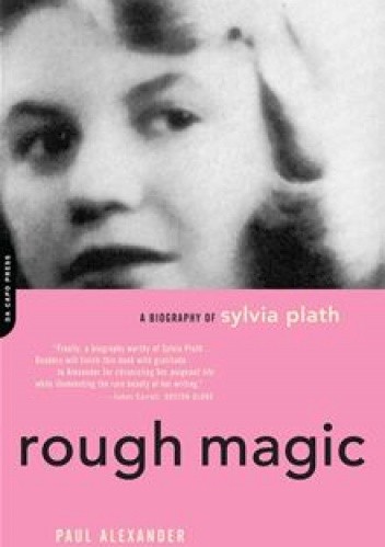 Okładka książki Rough Magic: A Biography of Sylvia Plath Paul Alexander
