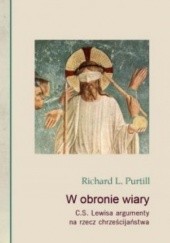 Okładka książki W obronie wiary. C.S. Lewisa argumenty na rzecz chrześcijaństwa Richard R. Purtill