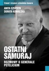 Okładka książki Ostatni samuraj. Rozmowy o generale Petelickim Anita Czupryn, Dorota Kowalska