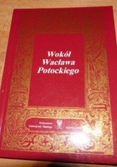 Okładka książki Wokół Wacława Potockiego. Studia i szkice staropolskie w 300. rocznicę śmierci poety Jan Malicki, Dariusz Rott
