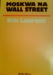 Okładka książki Moskwa na Wall Street Eric Laurent