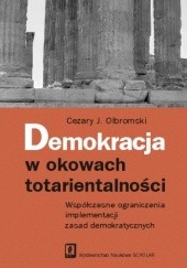 Okładka książki Demokracja w okowach totarientalności. Wpółczesne ograniczenia implementacji zasad demokratycznych Cezary J. Olbromski