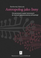 Okładka książki Antropolog jako inny. Od pierwszych badań terenowych do wyzwań ponowoczesnej antropologii Bartłomiej Walczak