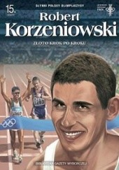Okładka książki Robert Korzeniowski. Złoto krok po kroku Sławomir Kiełbus, Radosław Nawrot